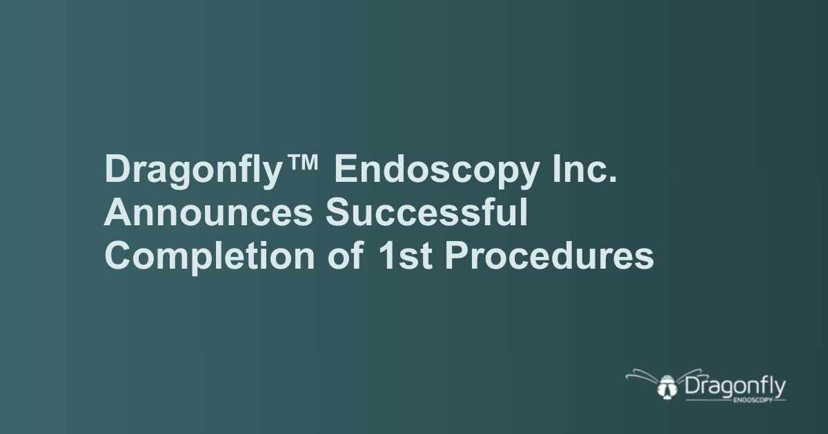 Dragonfly™ Endoscopy Inc.  Announces Successful Completion of 1st Procedures